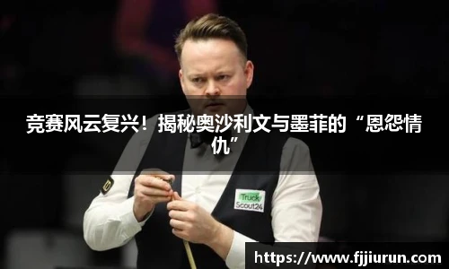 竞赛风云复兴！揭秘奥沙利文与墨菲的“恩怨情仇”